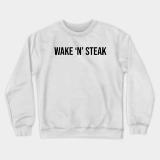 Wake 'n' Steak, Steak lover, Carnivore and Keto Diet, Food, Meat lover slogan T-shirt Gift a shirt for your fellow BBQ'er. Crewneck Sweatshirt